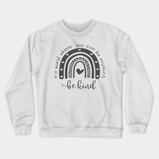 In A World Where You Can Be Anything Be Kind Crewneck Sweatshirt